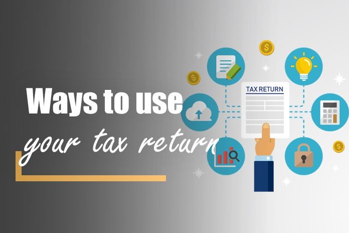 Ways in Which You Can Use Your Tax Return